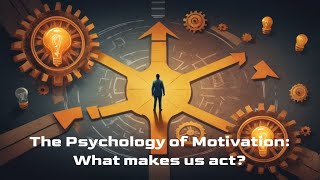 The Psychology of Motivation: What makes us act?