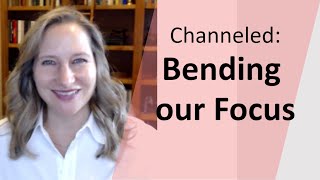 Channeled: Bending our Focus