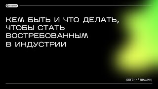 Кем быть и что делать, чтобы стать востребованным в индустрии