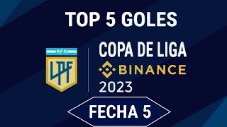 TOP 5 GOLES FECHA 5 COPA DE LA LIGA PROFESIONAL ARGENTINA 2023