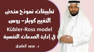 تطبيقات نموذج منحنى التغيير كوبلر- روس Kübler-Ross model في إدارة الصدمات النفسية مع د. محمد العامري