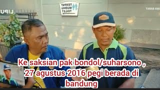 ke saksian pak bondol/suharsono : pada saat kejadian pegi berada di bandung.