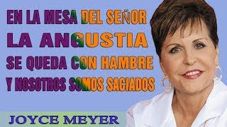 Joyce Meyer 2021 - En La Mesa Del Señor La Angustia Se Queda Con Hambre Y Nosotros Somos Saciados