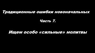 Традиционные ошибки новоначальных часть 7 Ищем особо «сильные» молитвы