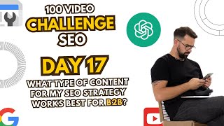 What Type Of Content For My SEO Strategy Works Best For B2B? | 100 Days of SEO - Day 17