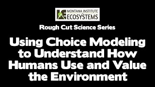 Using Choice Modeling to Understand How Humans Use and Value the Environment