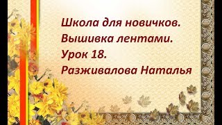 Школа для новичков. Вышивка лентами. Урок 18. Аппликационные листья. Часть 4.