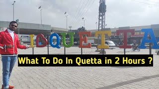 What to in Quetta in 2 hours ?