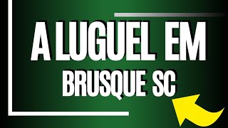 BRUSQUE SC ALUGUEL 2023