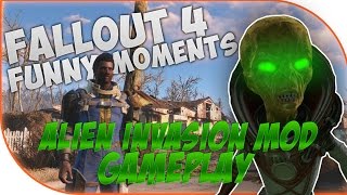 FALLOUT 4 FUNNY MOMENTS!! (ALIEN INVASION MOD GAMEPLAY)