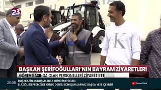 Basında Biz | Kanal 23 - “Başkan Şerifoğulları Görev Başında Olan Personelin Bayramını Kutladı”