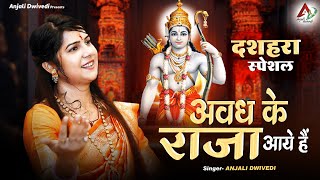 दशहरा स्पेशल ~ अवध के राजा आये हैं | Anjali Dwivedi Ji