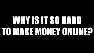 Why Is It So Hard To Make Money Online?