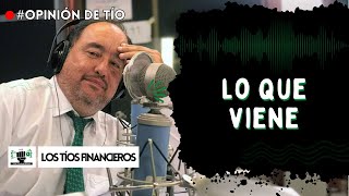 Lo que viene | #OpiniónDeTío #LosTíosFinancieros