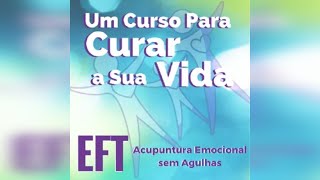 EFT - Um Curso para Curar A Sua Vida - Instituto Holístico FQC, Vale a Pena?