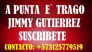 A punta e' trago -  Jimmy Gutierrez