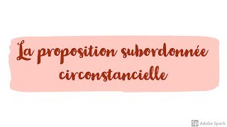 La proposition subordonnée circonstancielle.