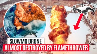 We shouldn't be here - Slowmo drone almost destroyed by flamethrower