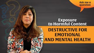 Priya Kumar | Exposure to Harmful Content - Destructive for emotional and mental health - ASK PRIYA