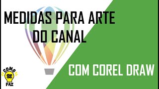 MEDIDAS PARA ARTE DO CANAL COM COREL - (MEDIDAS EM ANEXO PARA BAIXAR)