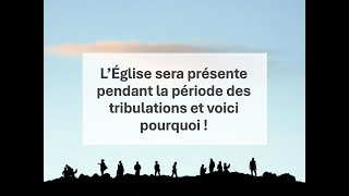 L’Église sera présente pendant la période des tribulations et voici pourquoi !