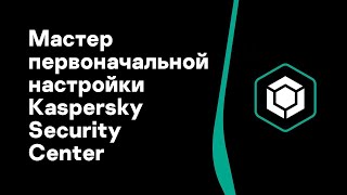 Часть #2: Мастер первоначальной настройки Kaspersky Security Center