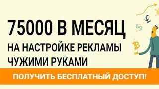 75000 в месяц на настройке рекламы чужими руками/менеджер по интернет рекламе