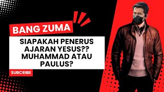 BANG ZUMA : SIAPAKAH PENERUS AJARAN YESUS? MUHAMMAD ATAU PAULUS?