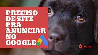 Google Ads para Afiliados - Preciso ter um site pra anunciar ?