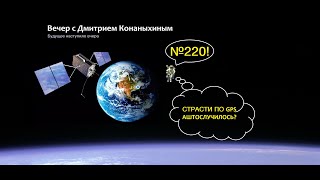 Вечер с Дмитрием Конаныхиным №220 "Страсти по GPS. Аштослучилось?"