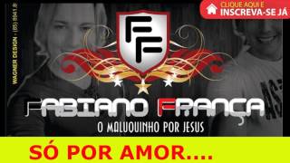 Fabiano França 2017 - SÓ POR AMOR - CD GOSPEL ARROCHA FORRÓ HINOS LOUVORES PENTECOSTAIS COURINHO