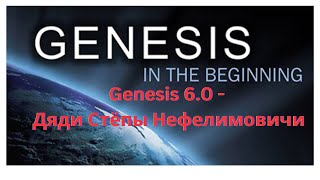 Genesis 6.0 - Дяди Стёпы Нефелимовичи