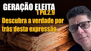 1 Pedro 2 9   Geração Eleita| A verdade por trás desta expressão