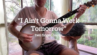 I Ain't Gonna Work Tomorrow (Mike Seeger) - Two Finger Banjo with Lesson and Tab