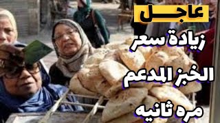 اخبار صادمه من وزير التموين الجديد رفع سعر رغيف الخبز المدعم علي بطاقة التموين مره  تنيه