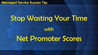 Stop Wasting Time with Net Promoter Scores - Success Tip for Managed Service Providers