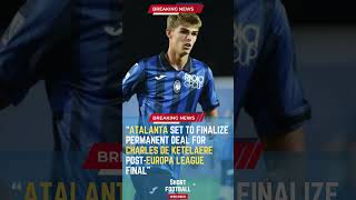 Atalanta Set to Finalize Permanent Deal for Charles de Ketelaere Post-Europa League Final