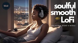 Soulful Smooth LoFi Songs for Chill & Relaxing | Smooth Jazz Soul Music Songs Playlist