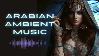 🌵Arabian Ambient Music🎶 | For Relaxing, Meditation, Study and Soaking