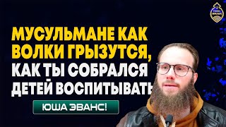 Мусульмане как волки грызутся, как ты собрался детей воспитывать - Юша Эванс! Премьера 2020