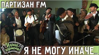 Я не могу иначе... | группа «Партизан FM» (г. Москва) | Играй, гармонь! | @igraygarmon