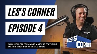 Why High-Performance Matters Featuring Matt Risinger of The Build Show - Les's Corner Episdoe 4