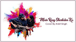 Mein Rang Sharbaton Ka | Unplugged | Cover Song | Ankit Singh | Atif Aslam