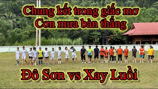 Xay Luồi vs Đô sơn - Trận thi đấu hấp dẫn dưới thời tiết 37,5*c  cùng nhiều siêu phẩm!