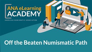 ANA eLearning Academy - Off the Beaten Numismatic Path