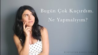 Bugün çok kaçırdım. Ne yapmalıyım? | AŞIRI YEME