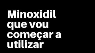 Minoxidil que comprei e vou mostrar o tratamento para vocês