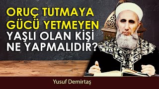 Ramazanda Oruç Tutamayan Yaşlı biri Ne Yapmalıdır ? - Yusuf Demirtaş