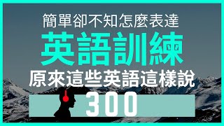 300英文訓練::原來這些英文這樣說::明明很簡單卻不容易弄懂的英文::聽力訓練