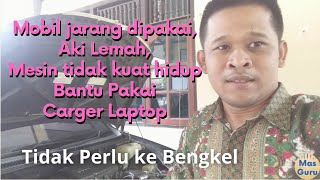 Mobil jarang dipakai,  Aki Lemah, Mesin tidak kuat hidup, bantu dengan Carger Laptop